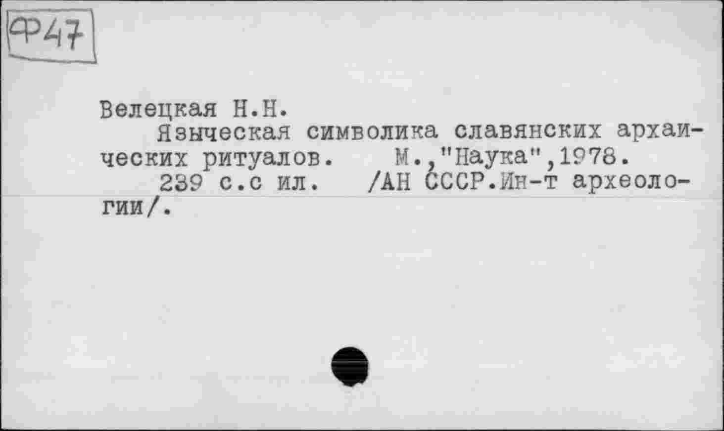 ﻿
Белецкая H.H.
Языческая символика славянских архаических ритуалов. М.,’’Наука", 1978.
239 с.с ил. /АН СССР.Ин-т археологии/.